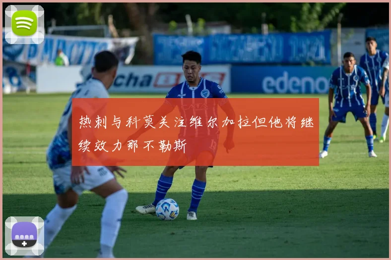 热刺与科莫关注维尔加拉但他将继续效力那不勒斯